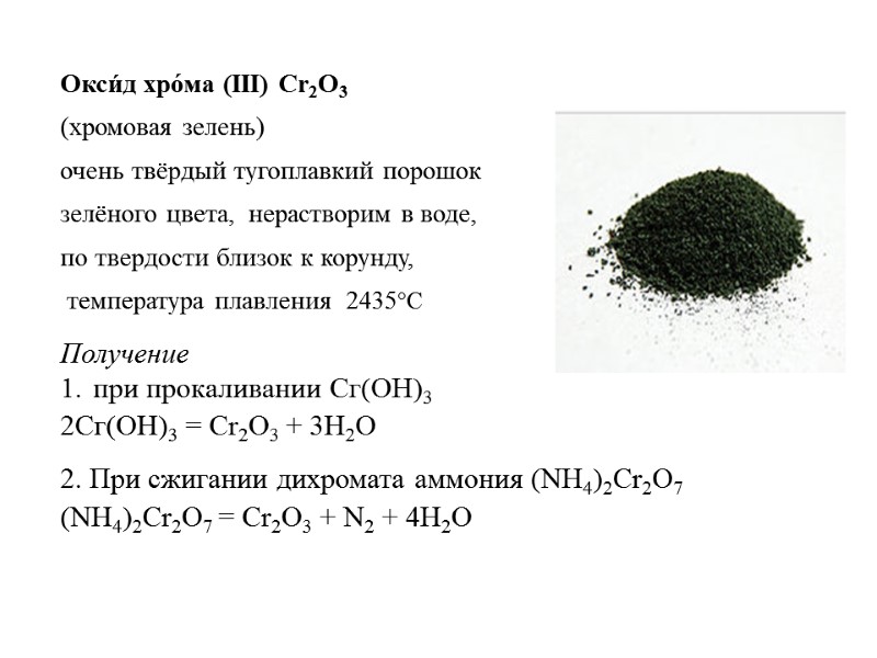 >Окси́д хро́ма (III) Cr2O3 (хромовая зелень) очень твёрдый тугоплавкий порошок зелёного
